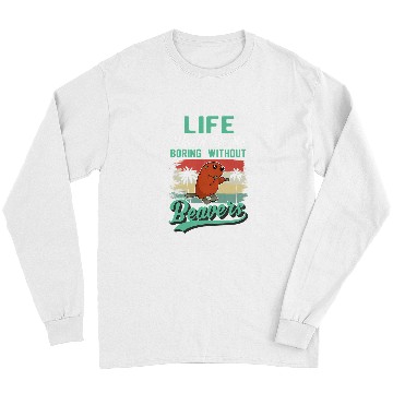Discover Life would be so boring without Beavers 32 Long Sleeves