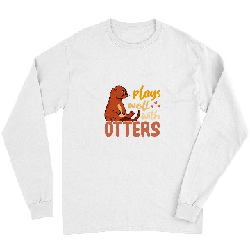 Discover Otters Plays Well With Otters Animal Lover Funny Sea Otter Fan Long Sleeves