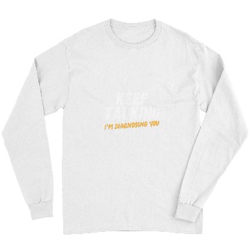 Discover Keep talking Im diagnosing you funny psychologist doctor Long Sleeves