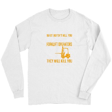 Discover Forklift Operator What Doesnt Kill You Makes You Stronger Long Sleeves