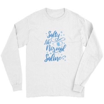 Discover Salty Like Normal Saline nurses 1 Long Sleeves