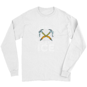 Discover Climbing Climber Mens This Man Knows His Ice Mountaineering Snow Ice Climber Climb Long Sleeves