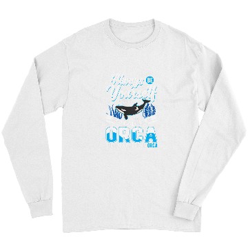 Discover Whales Always Be Yourself Orca Whale Long Sleeves