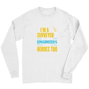 Discover Im a Surveyor Because Engineers Need Heroes Too Long Sleeves