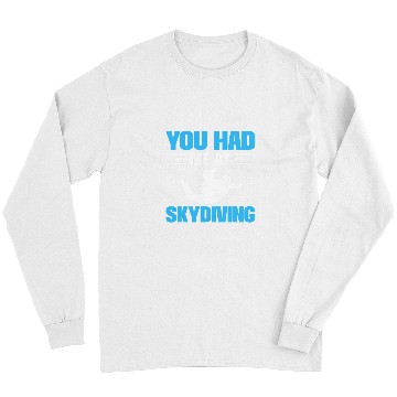 Discover Skydiving Gift You Had Me At Skydiving Parachuting Skydiving Long Sleeves