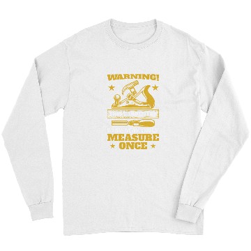 Discover Woodworking Mens Warning this carpenter may only measure once Carpenter Long Sleeves