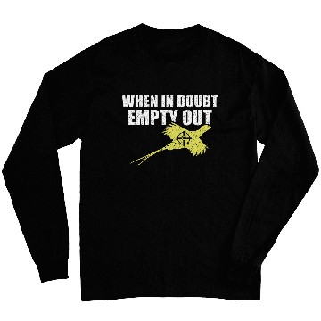 Discover When In Doubt Empty Out Bird Hunting Pheasant Hunting Long Sleeves