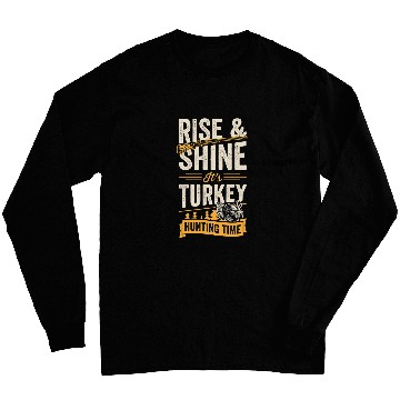 Discover Rise And Shine Its Turkey Hunting Time 21 Long Sleeves