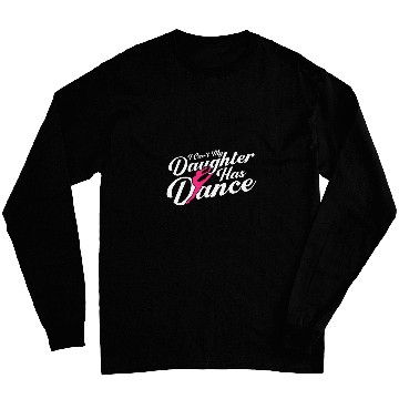 Discover I Cant My Daughter Has dance Ballet Dancer Long Sleeves