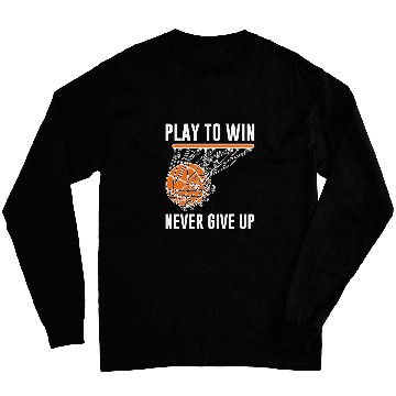 Discover Basketball Play To Win Never Give Up Long Sleeves