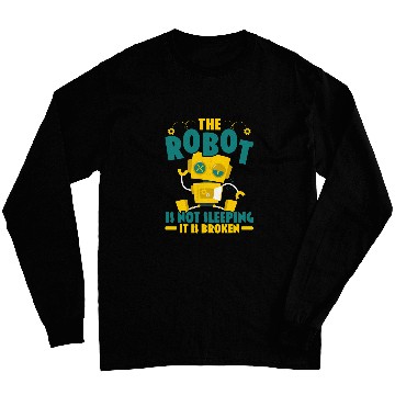 Discover The Robot Is Not Sleeping It Is Broken Robotics Engineer Long Sleeves