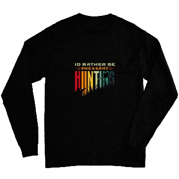 Discover Pheasant Hunter for Id rather be pheasant Hunting Long Sleeves