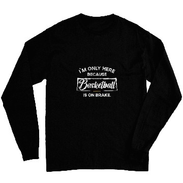 Discover Im only here because Basketball Long Sleeves