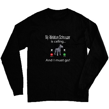 Discover My Miniature Schnauzer Is Calling And I Must Go Long Sleeves