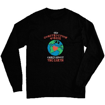 Discover This Construction Worker Cares About the Earth Nature Lover Long Sleeves