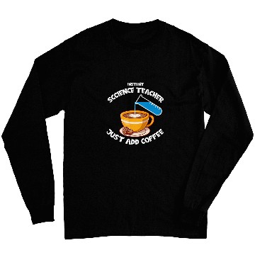 Discover Instant Science Teacher Just Add Coffee Science Professor Long Sleeves