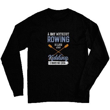 Discover A Day Without Rowing is Like kayak Long Sleeves