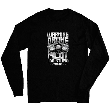 Discover Warning Drone Pilot I Do Stupid Things Long Sleeves