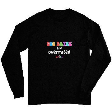 Discover Funny Cute nurses Due Dates Are Overrated Design NICU Squad Long Sleeves