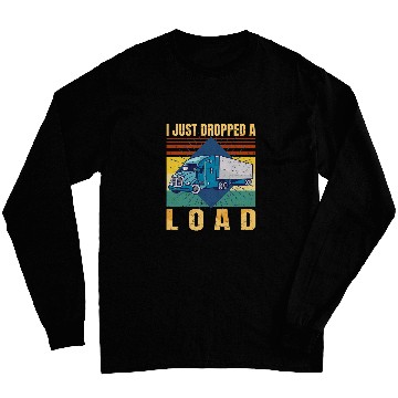 Discover I Just Dropped A Load Funny Trucker Fathers Day Retro Long Sleeves