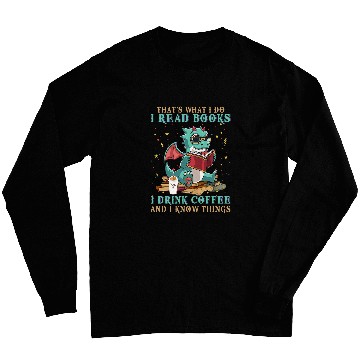 Discover I Read Books And I Know Things Funny Grumpy Dragon Coffee 8 Long Sleeves