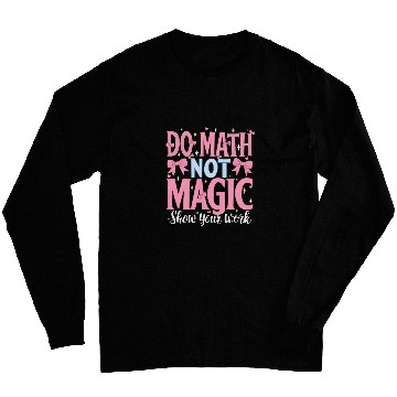 Discover Do Math Not Magic Show Your Work 2 Long Sleeves