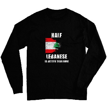 Discover Half Lebanese Is Better Than None Funny Lebanon Long Sleeves