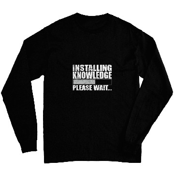 Discover Installing Knowledge Please Wait Back To School Gift Long Sleeves