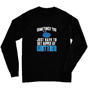 Discover Sometimes You Just Have To Get Ripped By Knitting Present Long Sleeves