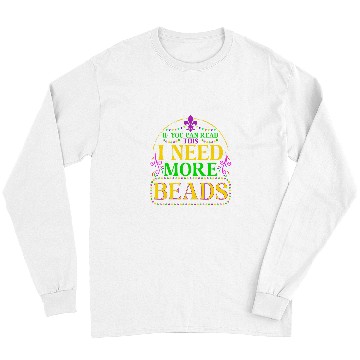 Discover Fun Mardi Gras Parade Bead Lover I Need More Beads Long Sleeves