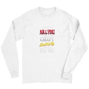 Discover Electrical Engineer Electricity Will Kill You Electrician Long Sleeves