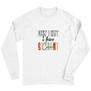 Discover Sorry I Cant I Have Student Council Funny Student Teacher Long Sleeves