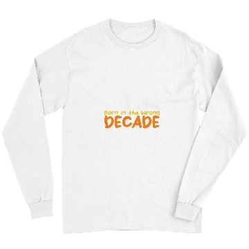 Discover Born in the Wrong Decade Human Evolution Decor Throwback Long Sleeves