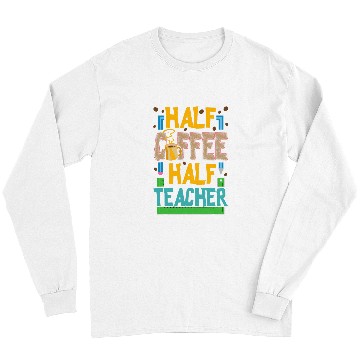 Discover Half Coffee Half Teacher Life Funny Coffee Lover Teaching Long Sleeves