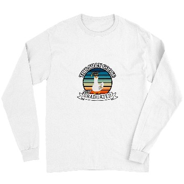 Discover This Silly Goose Just Graduated Funny Graduation Long Sleeves
