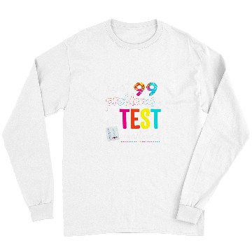 Discover I Got 99 Problems And The Test Day Aint One Funny Student Long Sleeves