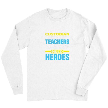Discover School Custodian Because Teachers Need Heroes Too Janitor 21 Long Sleeves