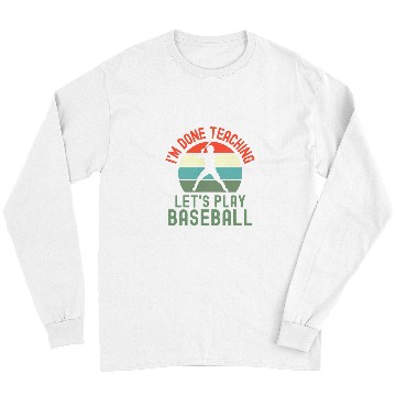 Discover Sport Baseball Im Done Teaching Lets Play Baseball Retired Teacher Long Sleeves