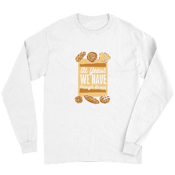 Discover At Yeast We Have Enough Bread Bread Maker Lover Bread Baker Long Sleeves