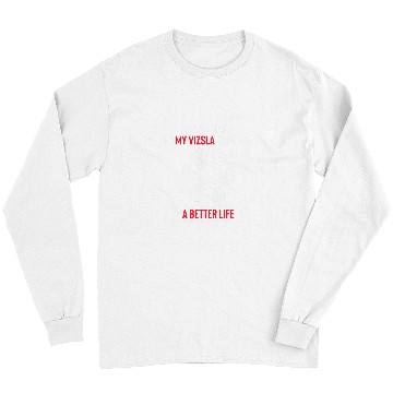 Discover I Work Hard So My Vizsla Dog Can Have a Better Life Long Sleeves