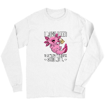 Discover Axolotls Pet Beer Axolotls Beer Axolotls Pun I love Beer Thats why I drink Axolotls 384 Long Sleeves