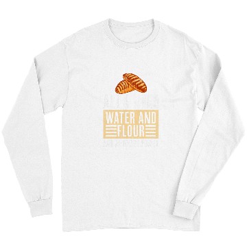Discover Bread Baker All It Need is Water and Flour Baking Bread Long Sleeves