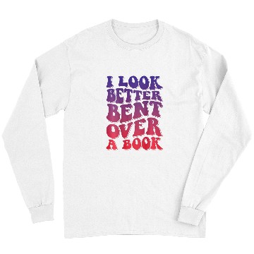 Discover Book Fun I Look Better Bent Over A Book 40 Long Sleeves