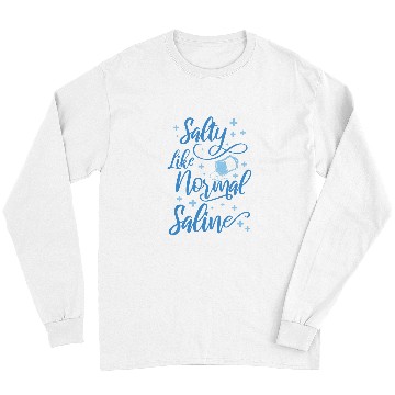 Discover nurses Job Salty Like Normal Saline nurses 1 Long Sleeves