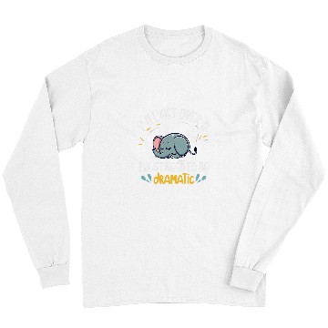 Discover Elephant Pet I ll Get Over It I Just Need To Be Dramatic First Long Sleeves