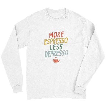 Discover Coffee Fun More Espresso Less Depresso 2 8 Long Sleeves