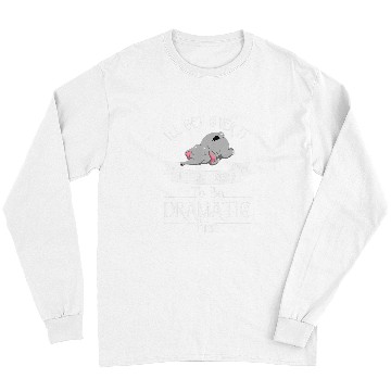 Discover Elephant Pet I ll Get Over It I Just Need To Be Dramatic First 8 Long Sleeves