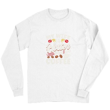 Discover Coffee Fun Sarcastic Quote My Wife Is Hotter Than My Coffee Long Sleeves