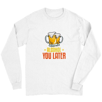 Discover Beer Fun Alcohol you later Long Sleeves