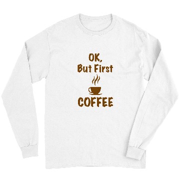 Discover Coffee Fun OK But First COFFEE 6 Long Sleeves